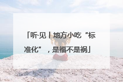 听·见丨地方小吃“标准化”，是福不是祸
