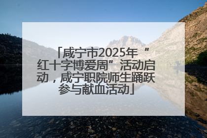 咸宁市2025年“红十字博爱周”活动启动，咸宁职院师生踊跃参与献血活动