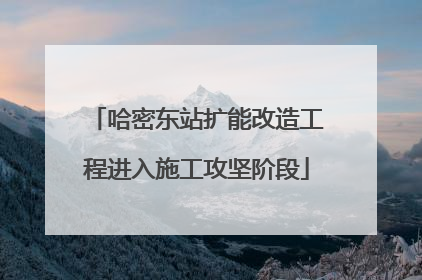 哈密东站扩能改造工程进入施工攻坚阶段