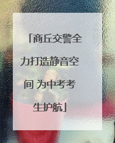 商丘交警全力打造静音空间 为中考考生护航