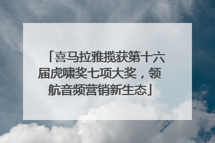 喜马拉雅揽获第十六届虎啸奖七项大奖，领航音频营销新生态