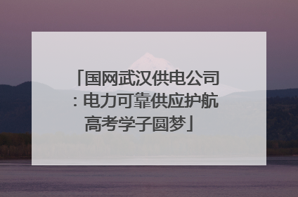 国网武汉供电公司：电力可靠供应护航高考学子圆梦