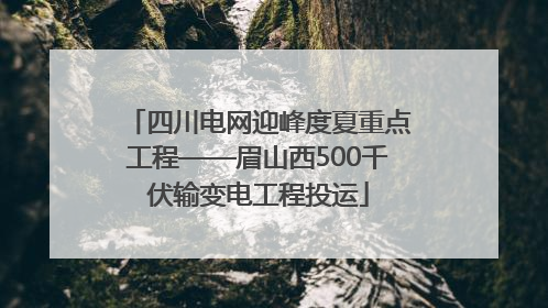 四川电网迎峰度夏重点工程——眉山西500千伏输变电工程投运