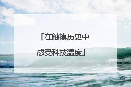 在触摸历史中感受科技温度