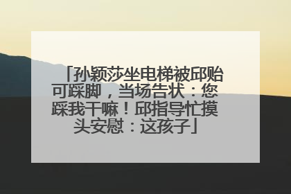 孙颖莎坐电梯被邱贻可踩脚，当场告状：您踩我干嘛！邱指导忙摸头安慰：这孩子