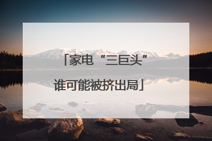 家电“三巨头”谁可能被挤出局