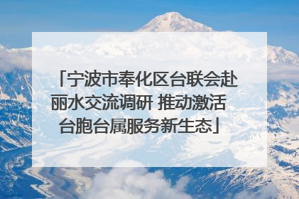 宁波市奉化区台联会赴丽水交流调研 推动激活台胞台属服务新生态