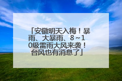 安徽明天入梅！暴雨、大暴雨、8～10级雷雨大风来袭！台风也有消息了