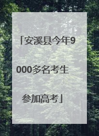安溪县今年9000多名考生参加高考