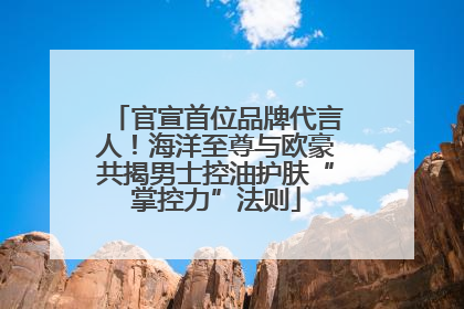 官宣首位品牌代言人！海洋至尊与欧豪共揭男士控油护肤“掌控力”法则