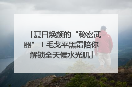 夏日焕颜的“秘密武器”！毛戈平黑霜陪你解锁全天候水光肌