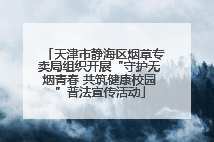 天津市静海区烟草专卖局组织开展“守护无烟青春 共筑健康校园”普法宣传活动