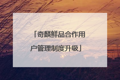 奇麟鲜品合作用户管理制度升级