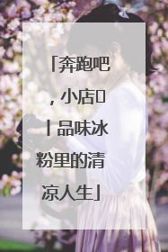 奔跑吧，小店㊴丨品味冰粉里的清凉人生