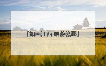 如画江西 唱游赣鄱