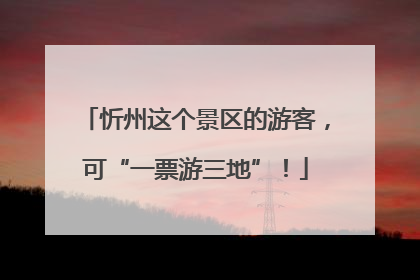忻州这个景区的游客，可“一票游三地”！