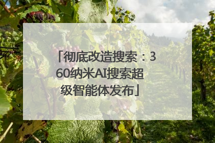彻底改造搜索：360纳米AI搜索超级智能体发布