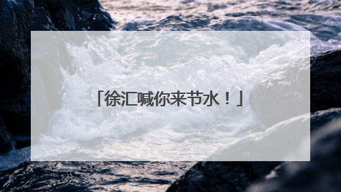 徐汇喊你来节水！