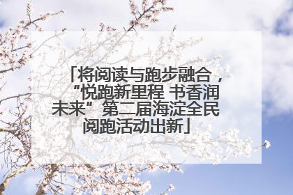将阅读与跑步融合，“悦跑新里程 书香润未来”第二届海淀全民阅跑活动出新