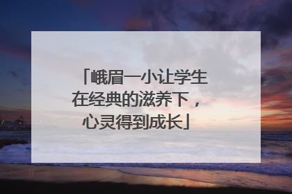 峨眉一小让学生在经典的滋养下，心灵得到成长