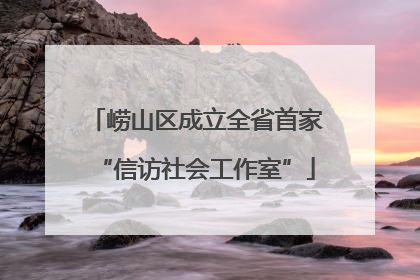 崂山区成立全省首家“信访社会工作室”