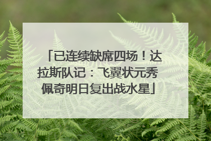 已连续缺席四场！达拉斯队记：飞翼状元秀佩奇明日复出战水星