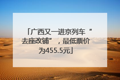 广西又一进京列车“去座改铺”，最低票价为455.5元