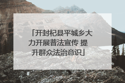 开封杞县平城乡大力开展普法宣传 提升群众法治意识