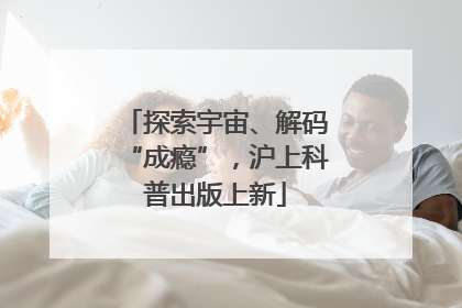 探索宇宙、解码“成瘾”，沪上科普出版上新