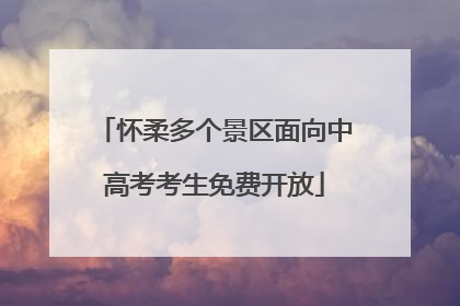 怀柔多个景区面向中高考考生免费开放