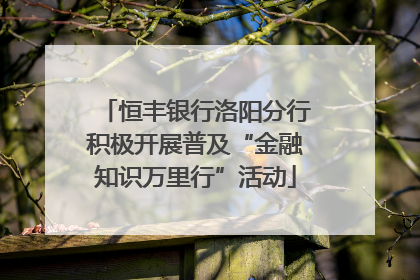 恒丰银行洛阳分行积极开展普及“金融知识万里行”活动