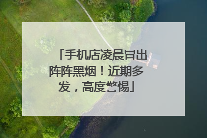 手机店凌晨冒出阵阵黑烟！近期多发，高度警惕