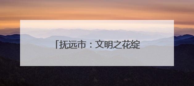 抚远市：文明之花绽放 幸福触手可及