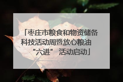 枣庄市粮食和物资储备科技活动周暨放心粮油 “六进” 活动启动