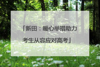 新田：暖心举措助力考生从容应对高考