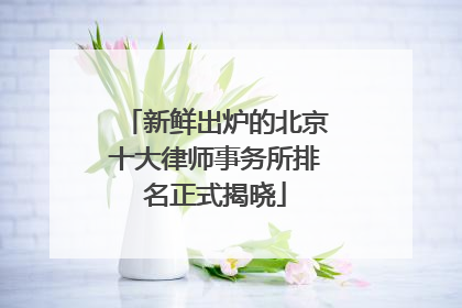 新鲜出炉的北京十大律师事务所排名正式揭晓