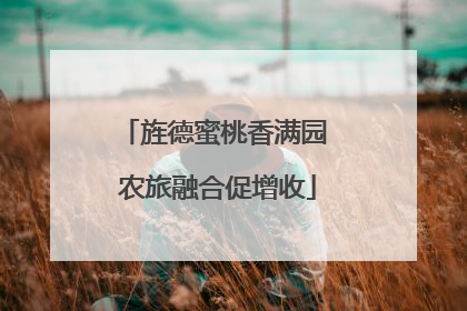 旌德蜜桃香满园 农旅融合促增收