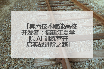 昇腾技术赋能高校开发者：福建江夏学院 AI 训练营开启实战进阶之路