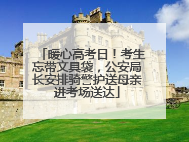暖心高考日！考生忘带文具袋，公安局长安排骑警护送母亲进考场送达