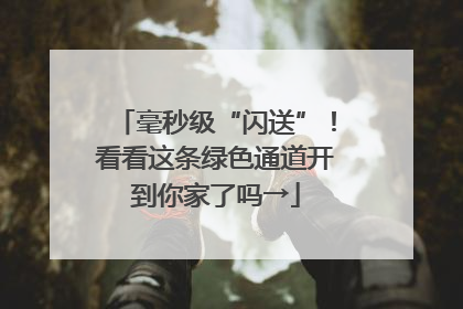 毫秒级“闪送”！看看这条绿色通道开到你家了吗→