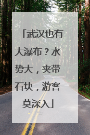 武汉也有大瀑布？水势大，夹带石块，游客莫深入