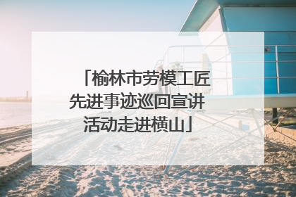 榆林市劳模工匠先进事迹巡回宣讲活动走进横山
