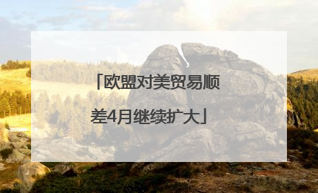 欧盟对美贸易顺差4月继续扩大