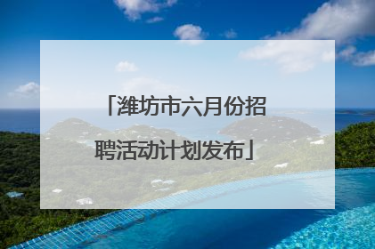 潍坊市六月份招聘活动计划发布