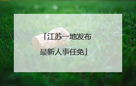 江苏一地发布最新人事任免
