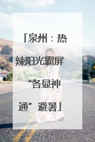 泉州：热辣阳光霸屏 “各显神通”避暑