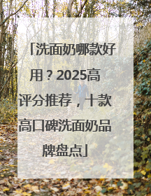 洗面奶哪款好用？2025高评分推荐，十款高口碑洗面奶品牌盘点