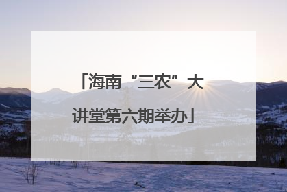 海南“三农”大讲堂第六期举办