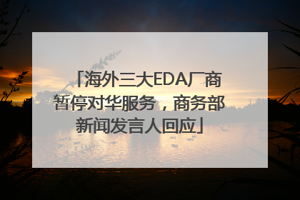 海外三大EDA厂商暂停对华服务，商务部新闻发言人回应