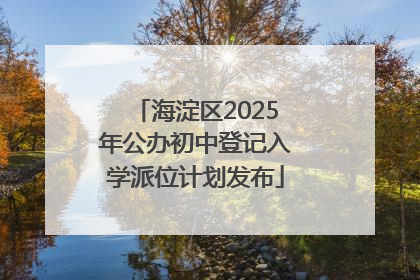 海淀区2025年公办初中登记入学派位计划发布